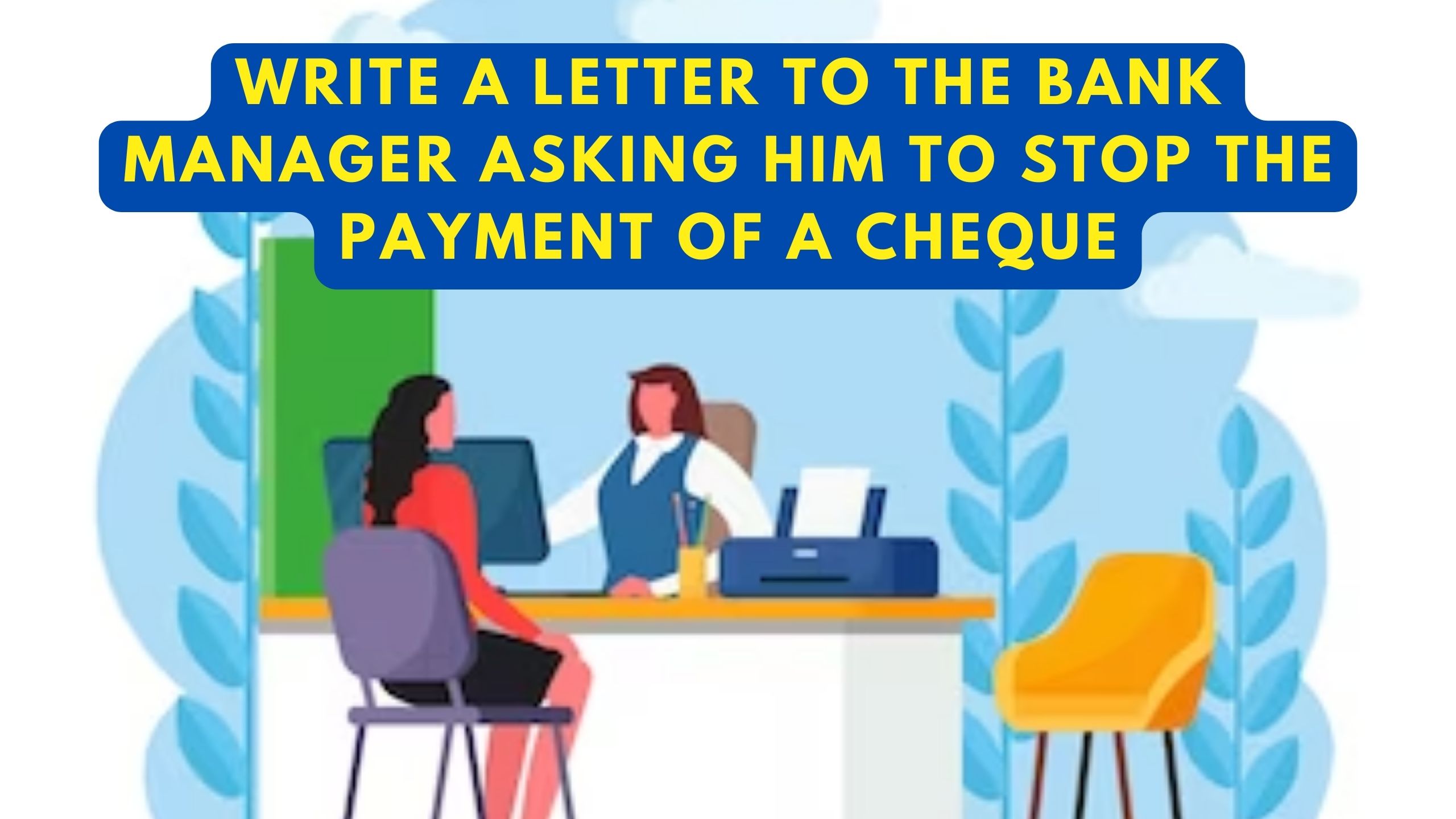 WRITE A LETTER TO BANK MANAGER ASKING HIM TO STOP THE PAYMENT OF A CHEQUE