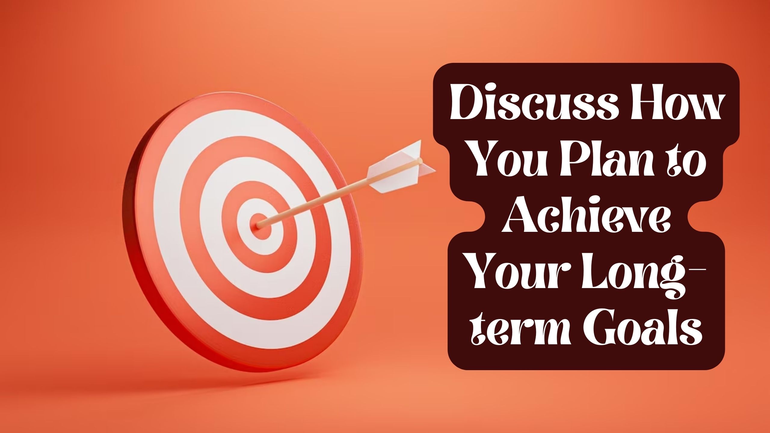 Discuss How You Plan to Achieve Your Long-term Goals